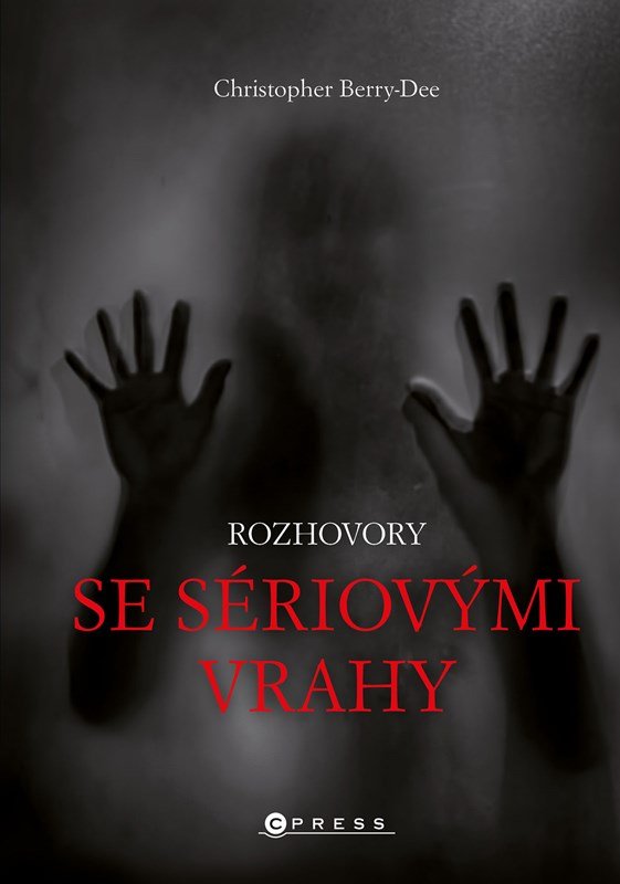 Levně Rozhovory se sériovými vrahy - Ti nejhorší vyprávějí svůj příběh - Christopher Berry-Dee