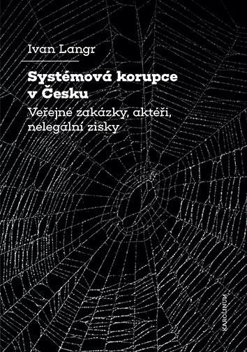 Levně Systémová korupce v Česku - Veřejné zakázky, aktéři, nelegální zisky - Ivan Langr