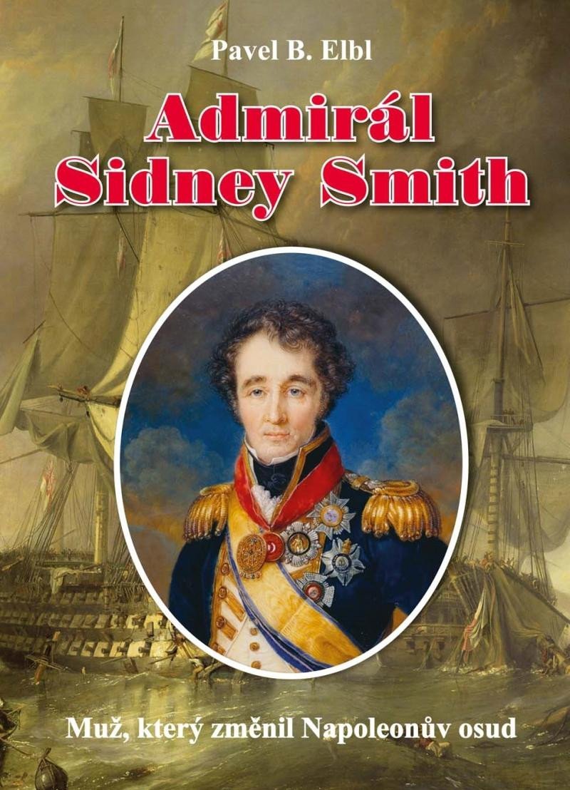 Levně Admirál Sidney Smith - Muž, který změnil Napoleonův osud - Pavel Benedikt Elbl