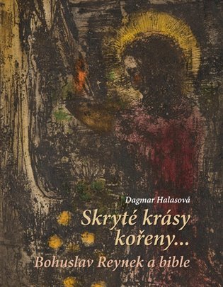 Levně Skryté krásy kořeny… - Bohuslav Reynek a bible - Dagmar Halasová