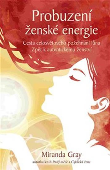 Probuzení ženské energie - Cesta celosvětového požehnání lůna zpět k autentickému ženství, 1. vydání - Miranda Gray