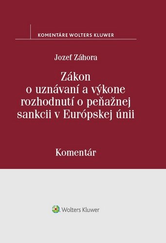 Levně Zákon o uznávaní a výkone rozhodnutí o peňažnej sankcii v Európskej únii - Jozef Záhora