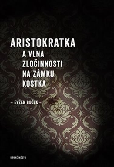 Levně Aristokratka a vlna zločinnosti na zámku Kostka - Evžen Boček