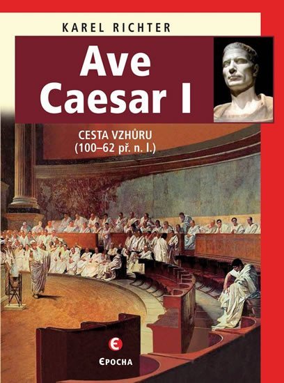 Levně Ave Caesar I - Cesta vzhůru (100–62 př. n. l.) - Karel Richter