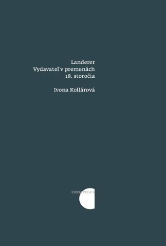 Levně Landerer: Vydavateľ v premenách 18. storočia - Ivona Kollárová