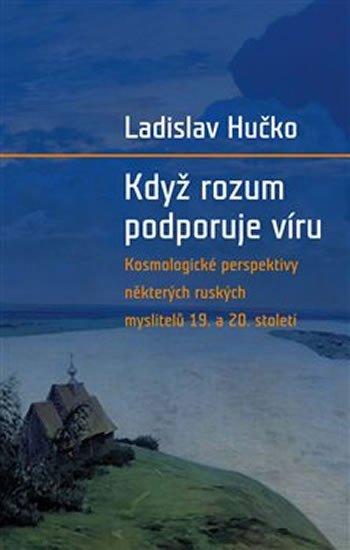 Levně Když rozum podporuje víru - Kosmologická perspektiva ruských myslitelů 19. a 20. století - Ladislav Hučko