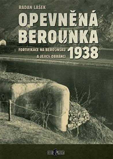 Levně Opevněná Berounka 1938 - Fortifikace na Berounsku a jejich obránci - Radan Lášek