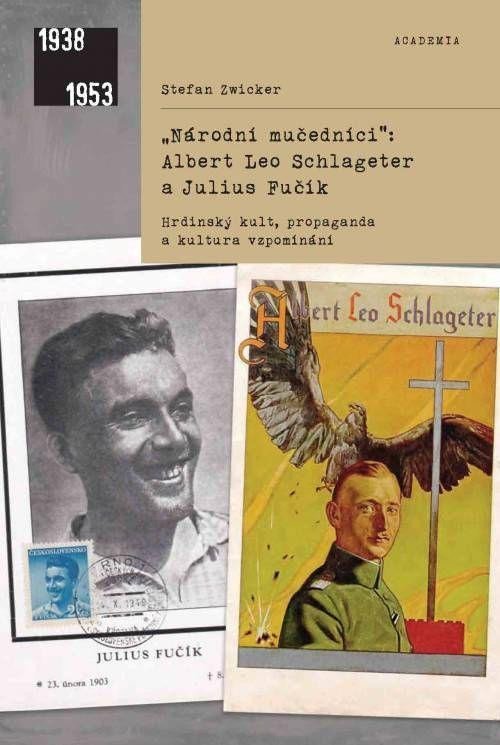&quot;Národní mučedníci&quot; Albert Leo Schlageter a Julius Fučík - Hrdinský kult, propaganda a kultura vzpomínání - Stefan Zwicker