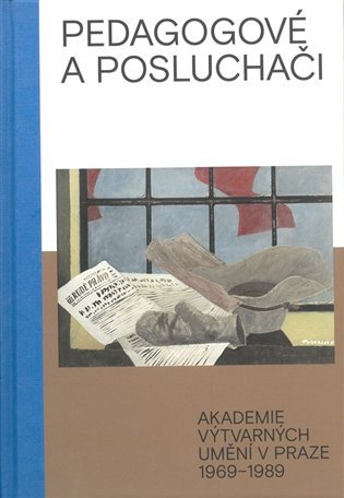 Levně Pedagogové a posluchači - Akademie výtvarných umění v Praze 1969–1989 - Zuzana Krišková