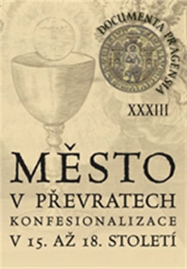 Levně Documenta Pragensia 33 - Město v převratech konfesionalizace v 15. až 18. století