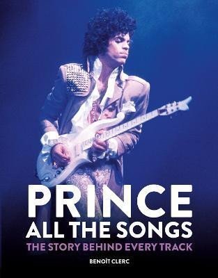 Levně Prince: All the Songs : The Story Behind Every Track - Benoit Clerc