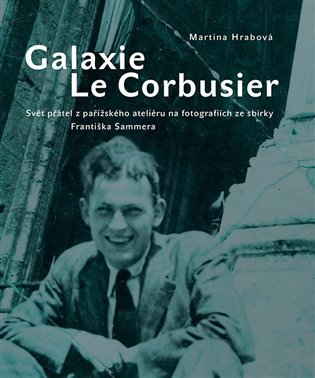 Levně Galaxie Le Corbusier - Svět přátel z pařížského ateliéru na fotografiích ze sbírky Františka Sammera - Martina Hrabová