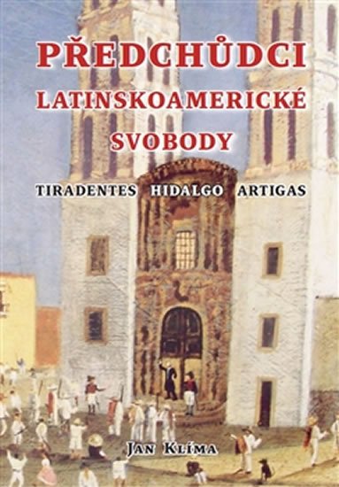 Levně Předchůdci latinskoamerické svobody - Tiradentes, Hidalgo, Artigas - Jan Klíma