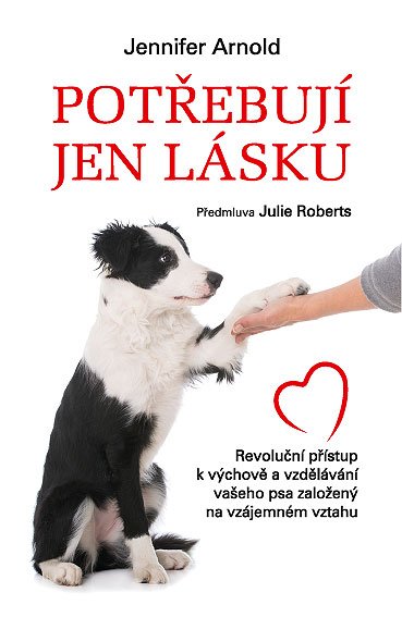 Levně Potřebují jen lásku - Revoluční přístup k výchově a vzdělávání vašeho psa založený na vzájemném vztahu - Jennifer Arnold
