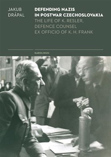 Levně Defending Nazis in Postwar Czechoslovakia - The Life of K. Resler, Defense Counsel ex officio of K. H. Frank - Jakub Drápal