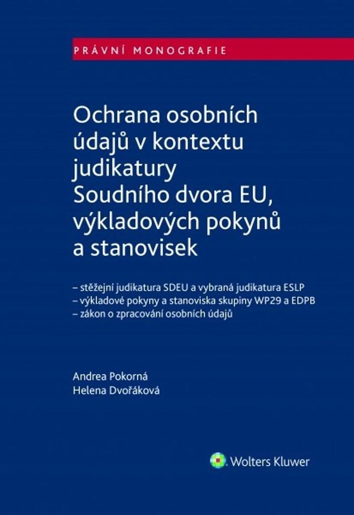 Levně Ochrana osobních údajů v kontextu judikatury Soudního dvora EU, výkladových pokynů a stanovisek - Andrea Pokorná