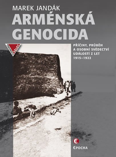 Arménská genocida - Příčiny, průběh a osobní svědectví událostí z let 1915-1922 - Marek Jandák