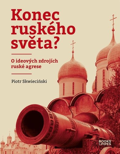 Levně Konec ruského světa? - O ideových zdrojích ruské agrese - Piotr Skwiecinski