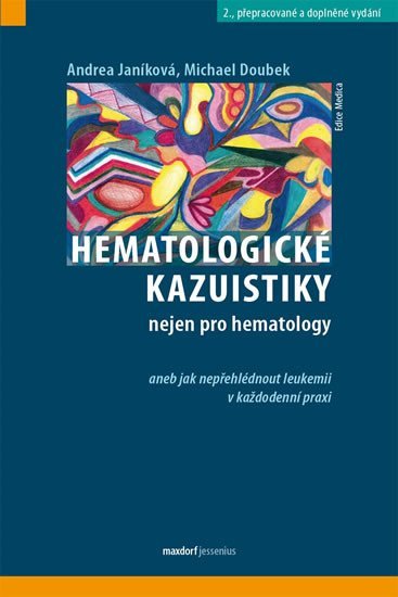 Hematologické kazuistiky nejen pro hematology aneb jak nepřehlédnout leukemii v každodenní praxi - Andrea Janíková; Michael Doubek