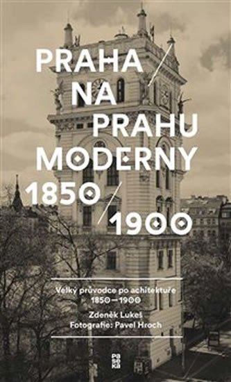 Praha na prahu moderny - Velký průvodce po architektuře 1850-1900 - Pavel Hroch
