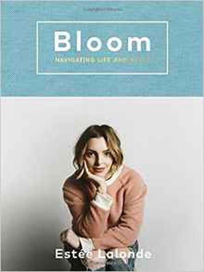 Bloom: Navigating Life And Style - Estee Lalonde