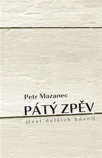 Levně Pátý zpěv (šest delších básní) - Petr Mazanec