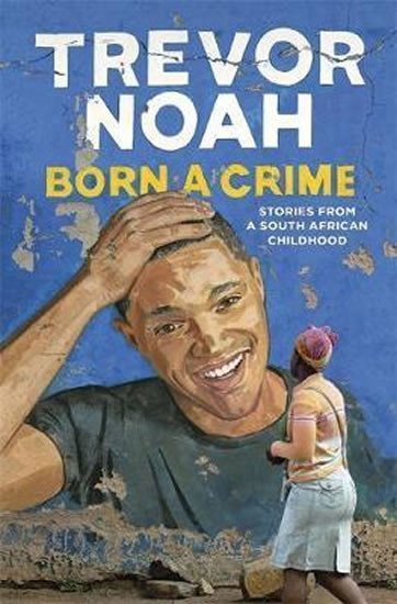 Levně Born A Crime : Stories from a South African Childhood - Trevor Noah