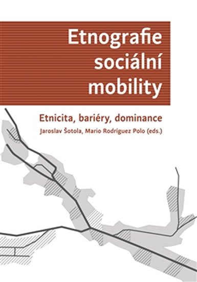 Levně Etnografie sociální mobility - Etnicita, bariéry, dominance - Jaroslav Šotola