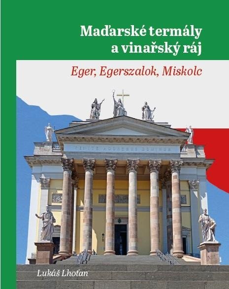 Levně Maďarské termály a vinařský ráj - Eger, Egerszalok, Miskolc - Lukáš Lhoťan