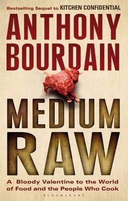 Medium Raw : A Bloody Valentine to the World of Food and the People Who Cook - Anthony Bourdain