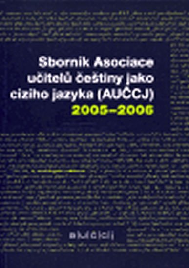 Sborník Asociace učitelů češtiny jako cizího jazyka (AUČCJ) 2005-6 - autorů kolektiv