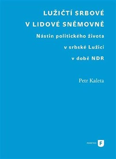 Lužičtí Srbové v lidové sněmovně - Nástin politického života v srbské Lužici v době NDR - Petr Kaleta