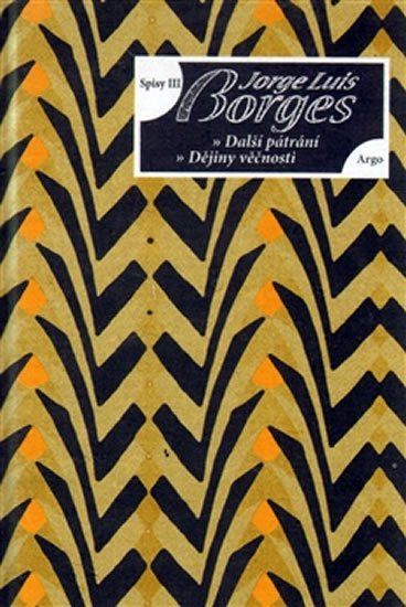 Levně Spisy III - Eseje - Další pátrání, dějin - Jorge Luis Borges