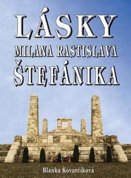 Levně Lásky Milana Rastislava Štefánika - Blanka Kovarčíková
