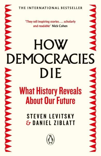 How Democracies Die : The International Bestseller: What History Reveals About Our Future - Steven L