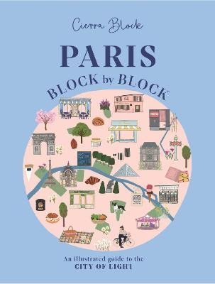 Paris, Block by Block: An Illustrated Guide to the Best of France´s Capital - Cierra Block
