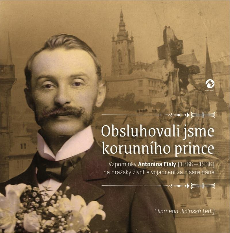 Levně Obsluhovali jsme korunního prince - Vzpomínky Antonína Fialy (1866-1936) na pražský život a vojančení za císaře pána - Filomena Jičínská