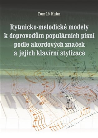 Levně Rytmicko-melodické modely k doprovodu populárních písní podle akordových značek a její klavírní stylizace - Tomáš Kuhn