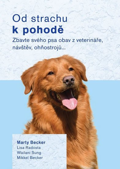 Od strachu k pohodě - Zbavte svého psa obav z veterináře, návštěv, ohňostrojů… - Marty Becker