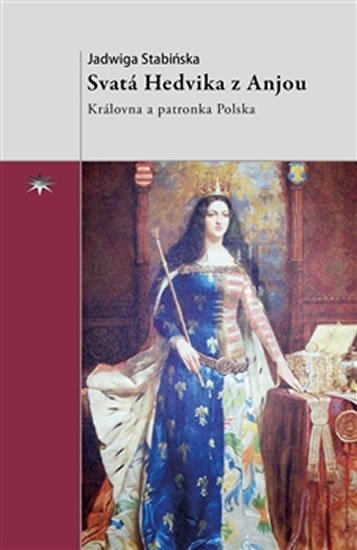 Svatá Hedvika z Anjou - Královna a patronka Polska - Jadwiga Stabińska