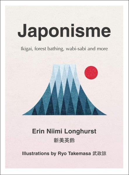 Japonisme: Ikigai, Forest Bathing, Wabi-Sabi and More - Longhurst Erin Niimi