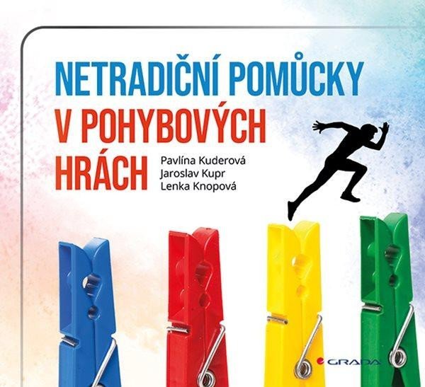 Netradiční pomůcky v pohybových hrách - Jaroslav Kupr; Pavlína Kuderová; Lenka Knopová