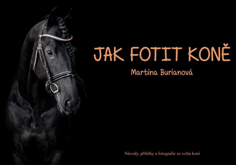 Levně Jak fotit koně / Návody, příběhy a fotografie ze světa koní - Martina Burianová