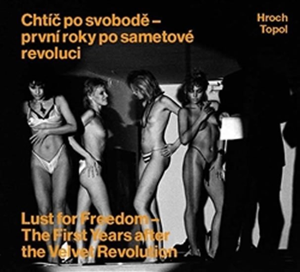 Chtíč po svobodě - první roky po sametové revoluci / Lust for Freedom - The First Years after the Velvet Revolution - Pavel Hroch