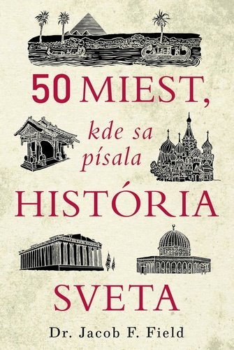 Levně 50 miest, kde sa písala história sveta - Jacob F. Field