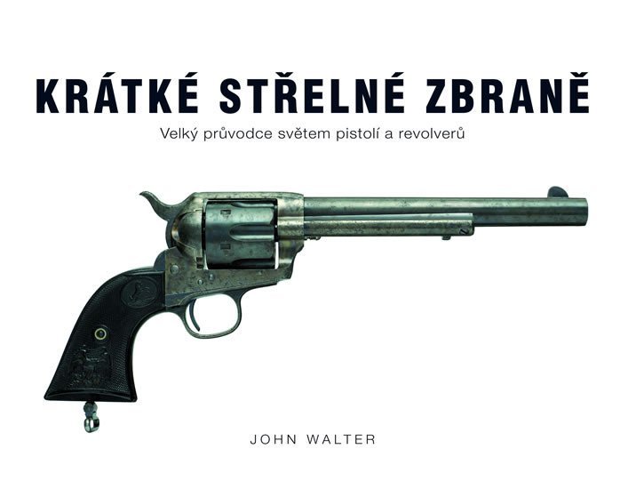 Levně Krátké střelné zbraně - Velký průvodce světem pistolí a revolverů - John Walter