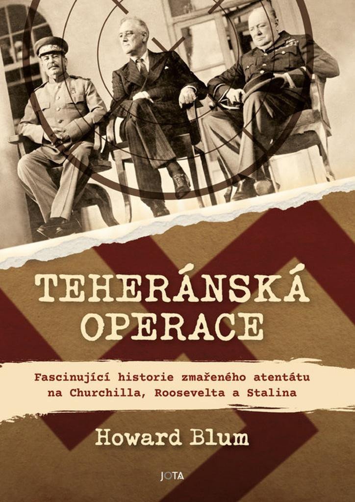Levně Teheránská operace - Fascinující historie zmařeného atentátu na Churchilla, Roosevelta a Stalina - Howard Blum