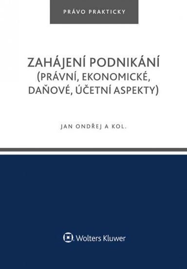 Zahájení podnikání (právní, ekonomické, daňové, účetní aspekty), 1. vydání - Jan Ondřej
