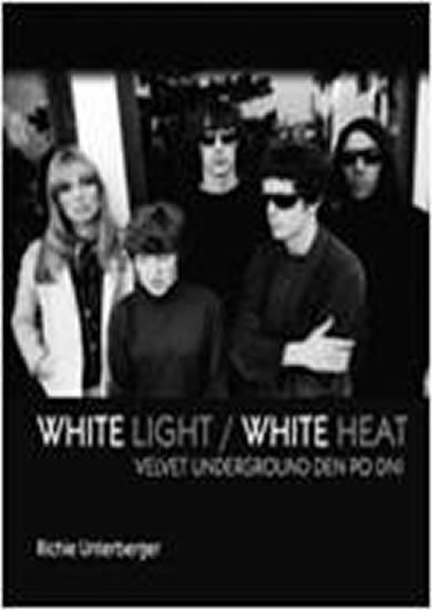 Levně White Light/White Heat – Velvet Underground den po dni - Richie Untergerger