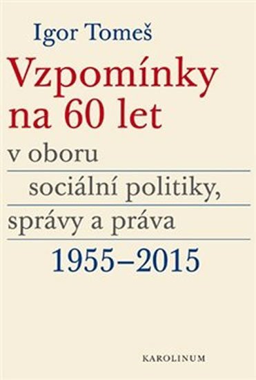 Levně Vzpomínky na 60 let v oboru sociální politiky, správy a práva 1955-2015 - Igor Tomeš